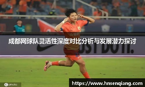 成都网球队灵活性深度对比分析与发展潜力探讨
