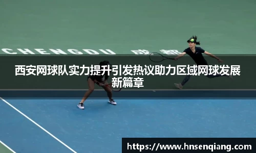 西安网球队实力提升引发热议助力区域网球发展新篇章